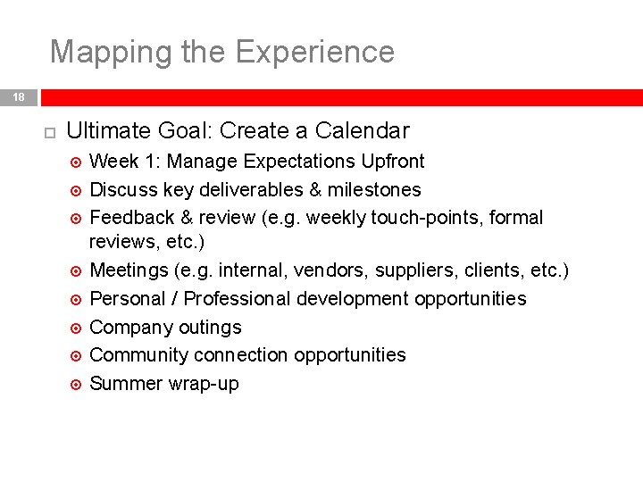 Mapping the Experience 18 Ultimate Goal: Create a Calendar Week 1: Manage Expectations Upfront