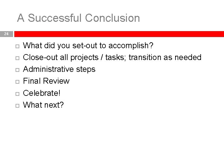 A Successful Conclusion 24 What did you set-out to accomplish? Close-out all projects /