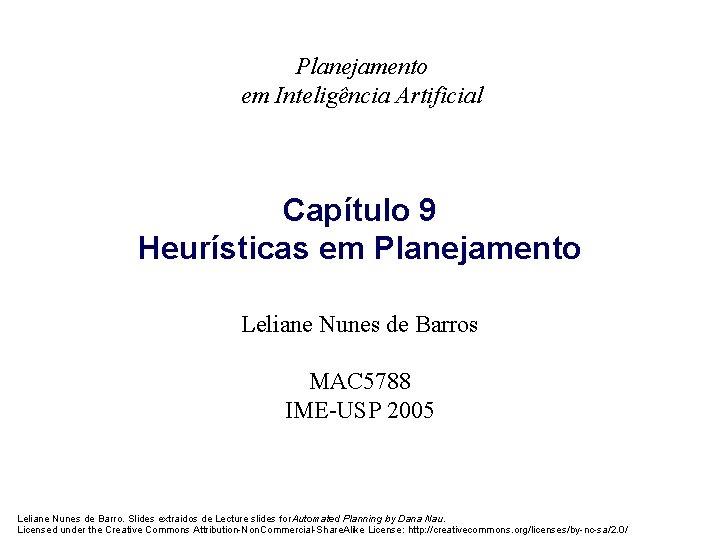 Planejamento em Inteligência Artificial Capítulo 9 Heurísticas em Planejamento Leliane Nunes de Barros MAC