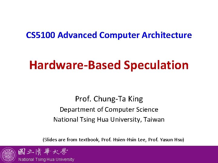 CS 5100 Advanced Computer Architecture Hardware-Based Speculation Prof. Chung-Ta King Department of Computer Science