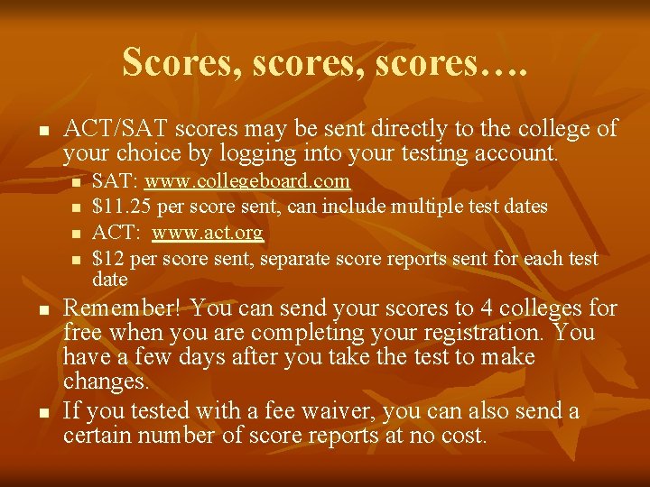 Scores, scores…. n ACT/SAT scores may be sent directly to the college of your