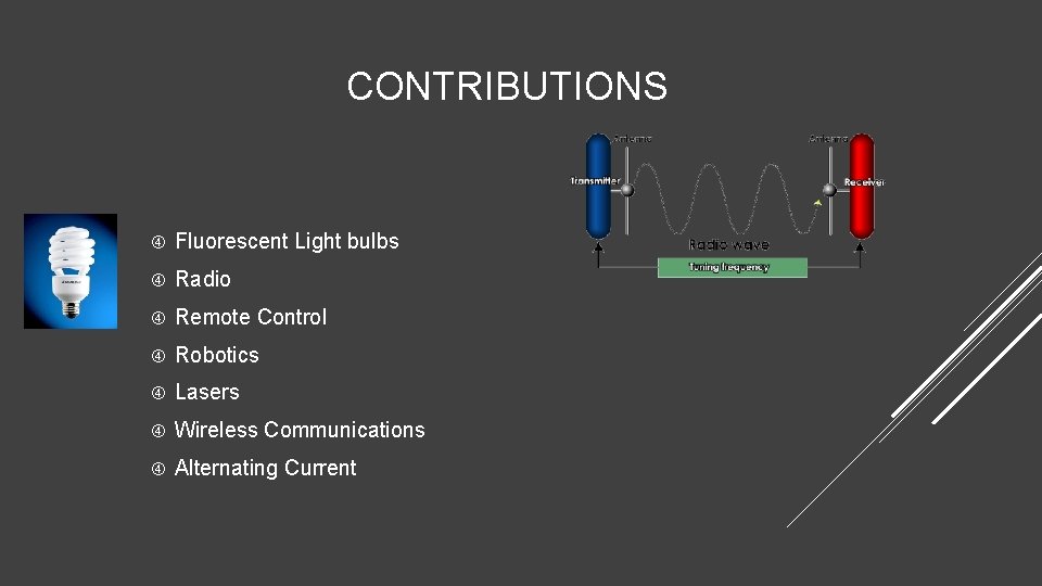 CONTRIBUTIONS Fluorescent Light bulbs Radio Remote Control Robotics Lasers Wireless Communications Alternating Current 