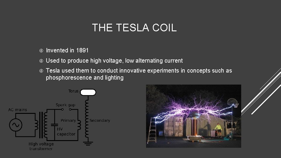 THE TESLA COIL Invented in 1891 Used to produce high voltage, low alternating current