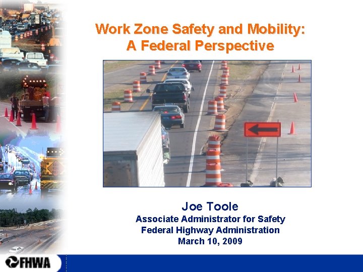 Work Zone Safety and Mobility: A Federal Perspective Joe Toole Associate Administrator for Safety