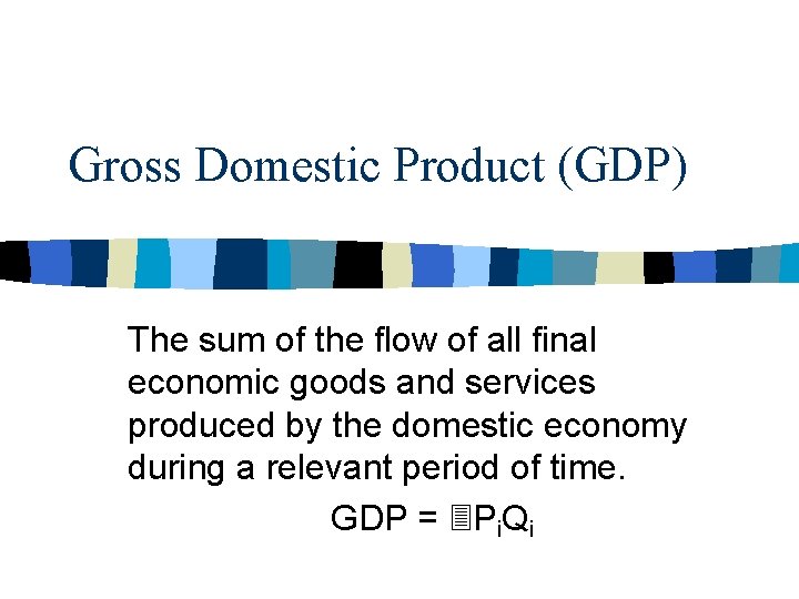 Gross Domestic Product (GDP) The sum of the flow of all final economic goods