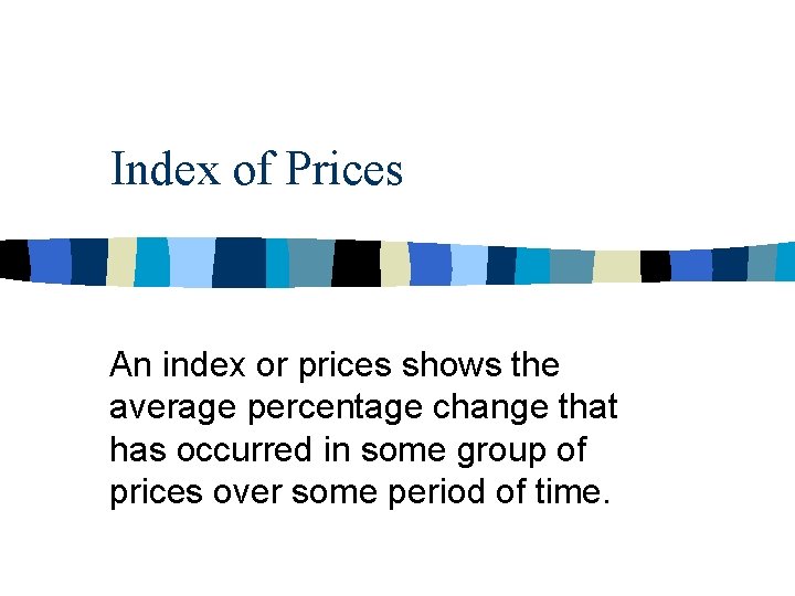 Index of Prices An index or prices shows the average percentage change that has