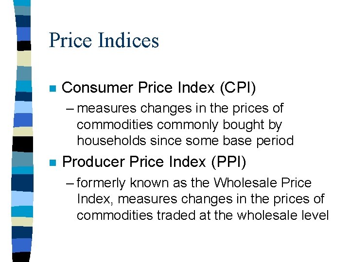 Price Indices n Consumer Price Index (CPI) – measures changes in the prices of