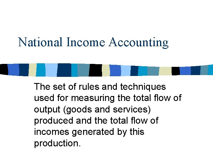 National Income Accounting The set of rules and techniques used for measuring the total