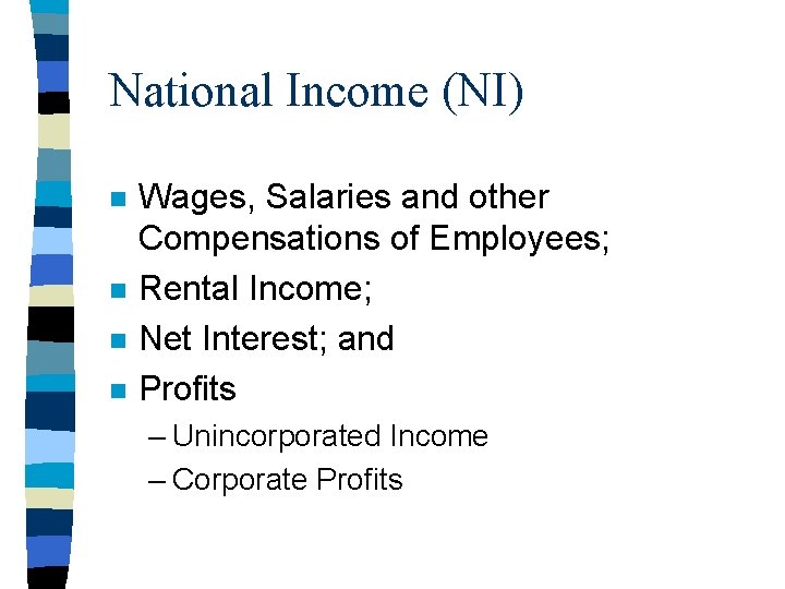 National Income (NI) n n Wages, Salaries and other Compensations of Employees; Rental Income;