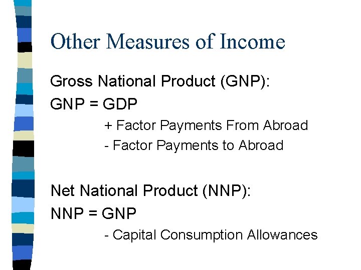 Other Measures of Income Gross National Product (GNP): GNP = GDP + Factor Payments