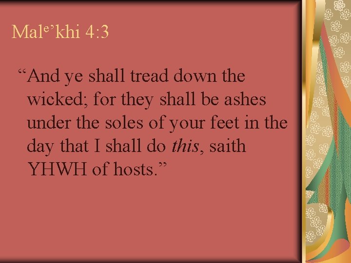 Male’khi 4: 3 “And ye shall tread down the wicked; for they shall be