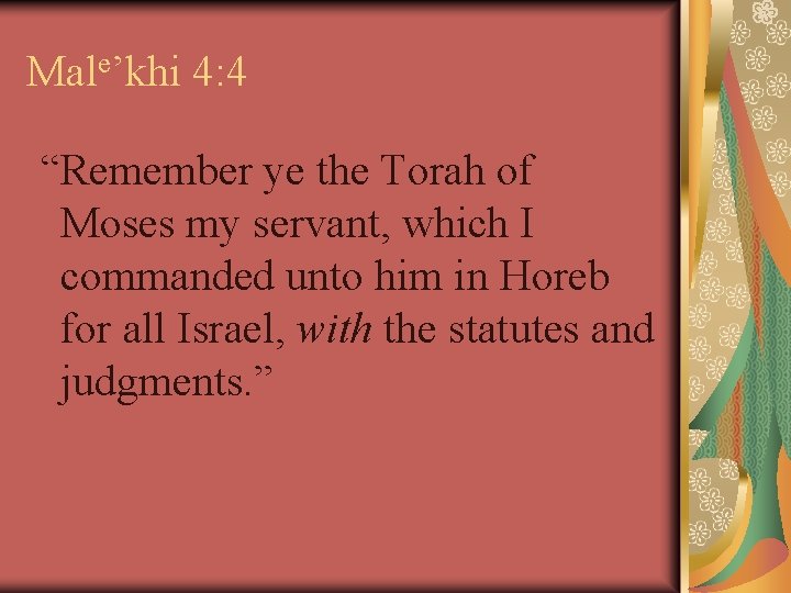 Male’khi 4: 4 “Remember ye the Torah of Moses my servant, which I commanded