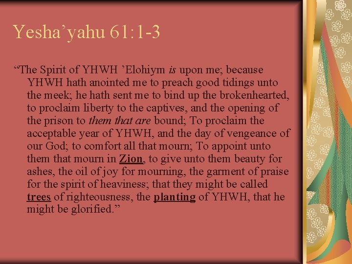 Yesha’yahu 61: 1 -3 “The Spirit of YHWH ’Elohiym is upon me; because YHWH