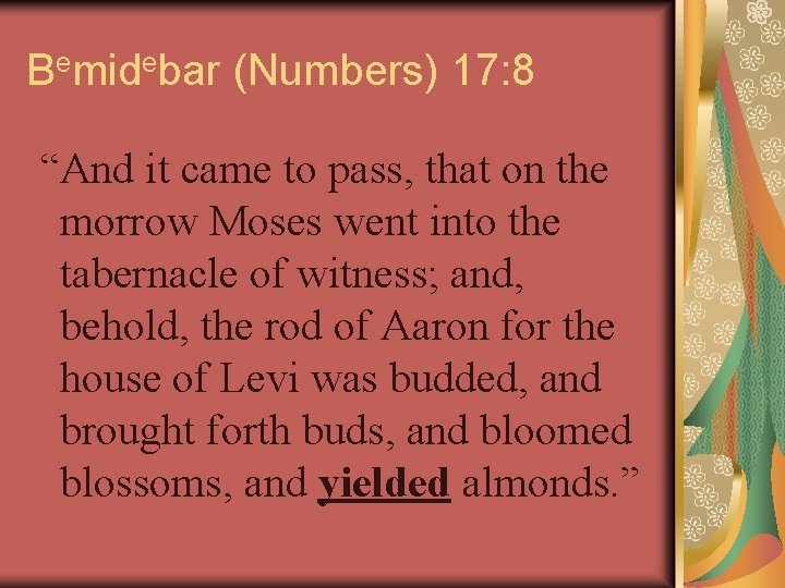Bemidebar (Numbers) 17: 8 “And it came to pass, that on the morrow Moses