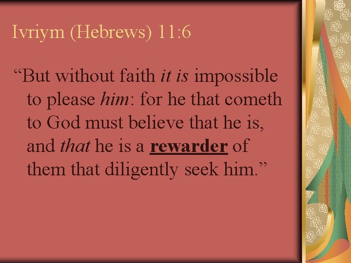 Ivriym (Hebrews) 11: 6 “But without faith it is impossible to please him: for