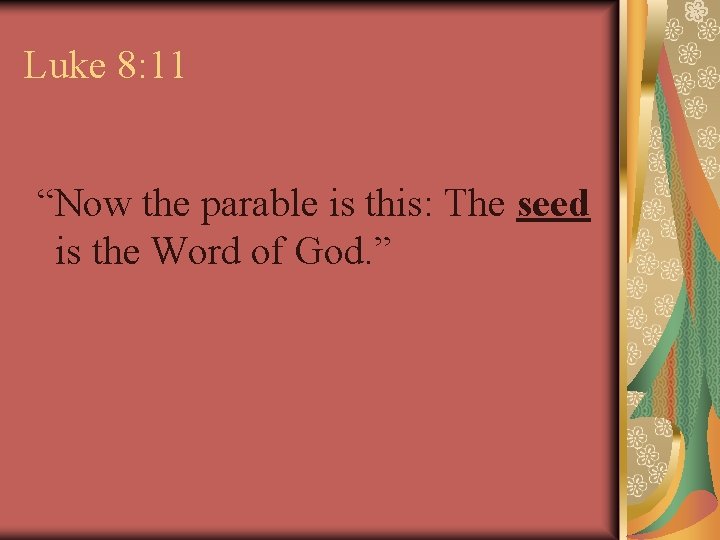 Luke 8: 11 “Now the parable is this: The seed is the Word of