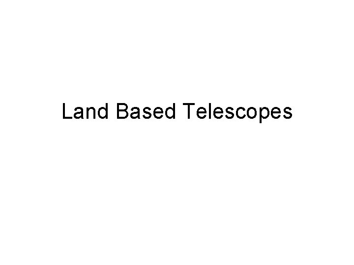 Land Based Telescopes 