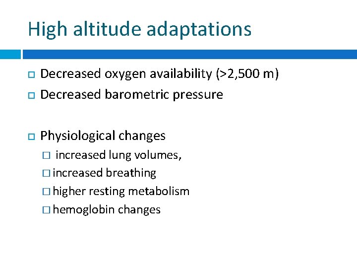 High altitude adaptations Decreased oxygen availability (>2, 500 m) Decreased barometric pressure Physiological changes