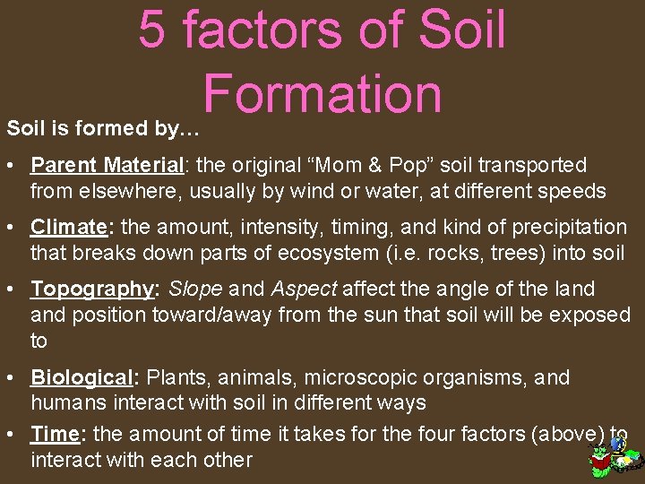 5 factors of Soil Formation Soil is formed by… • Parent Material: the original