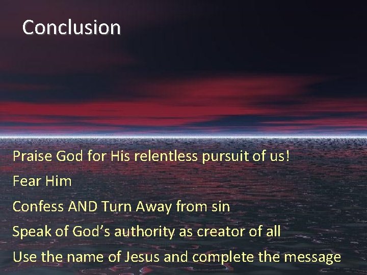 Conclusion Praise God for His relentless pursuit of us! Fear Him Confess AND Turn