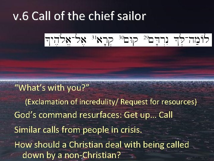 v. 6 Call of the chief sailor “What’s with you? ” (Exclamation of incredulity/