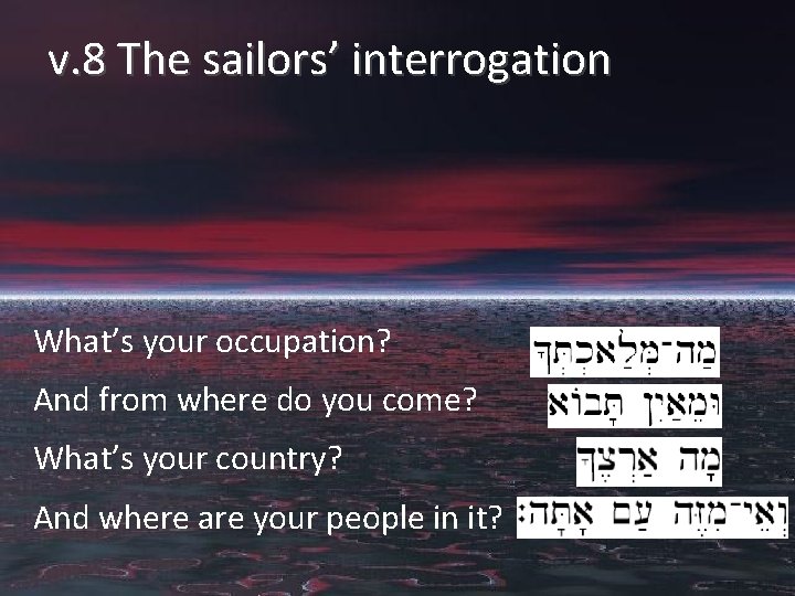 v. 8 The sailors’ interrogation What’s your occupation? And from where do you come?