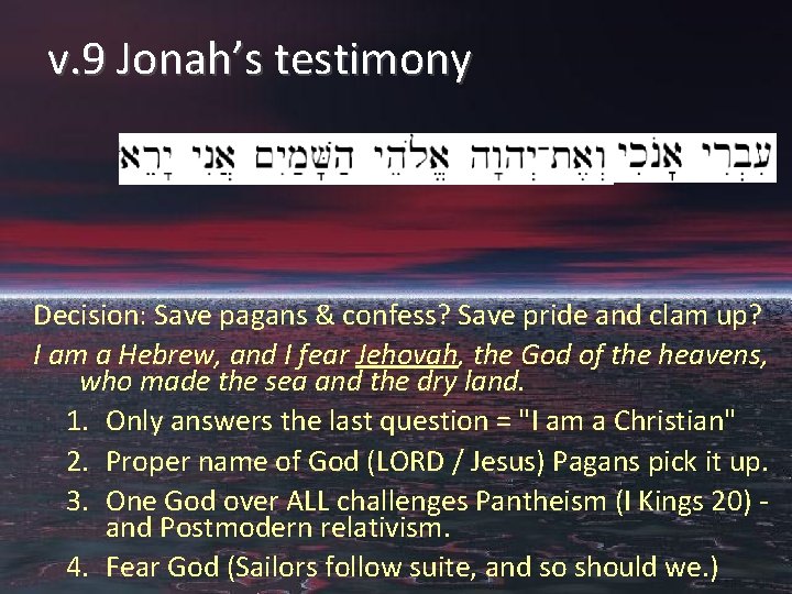 v. 9 Jonah’s testimony Decision: Save pagans & confess? Save pride and clam up?