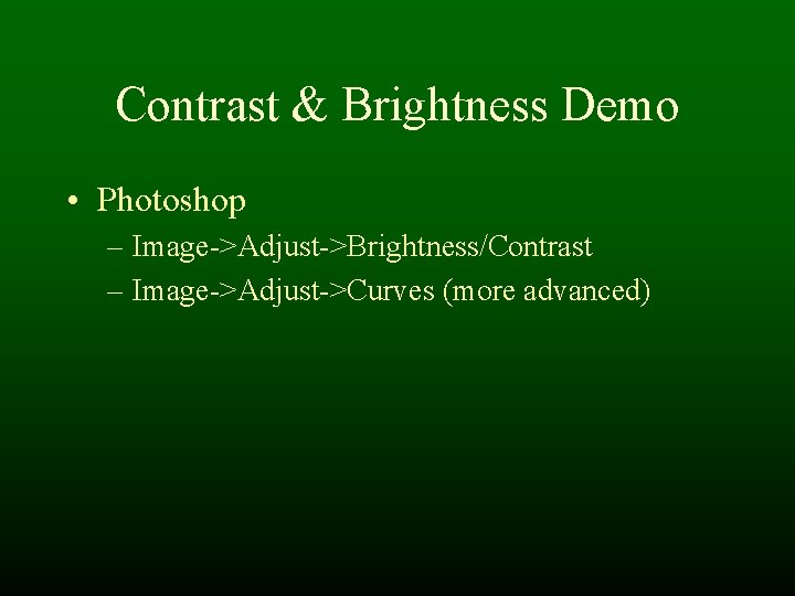 Contrast & Brightness Demo • Photoshop – Image->Adjust->Brightness/Contrast – Image->Adjust->Curves (more advanced) Contrast & Brightness Demo • Photoshop – Image->Adjust->Brightness/Contrast – Image->Adjust->Curves (more advanced)
