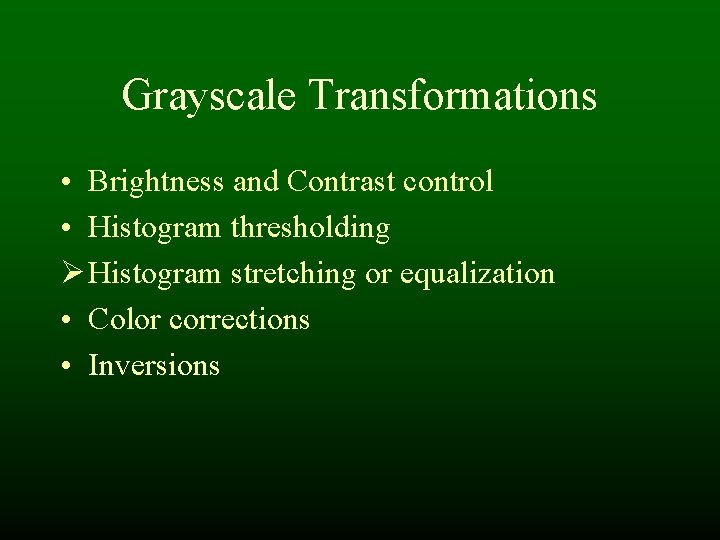 Grayscale Transformations • Brightness and Contrast control • Histogram thresholding Ø Histogram stretching or Grayscale Transformations • Brightness and Contrast control • Histogram thresholding Ø Histogram stretching or