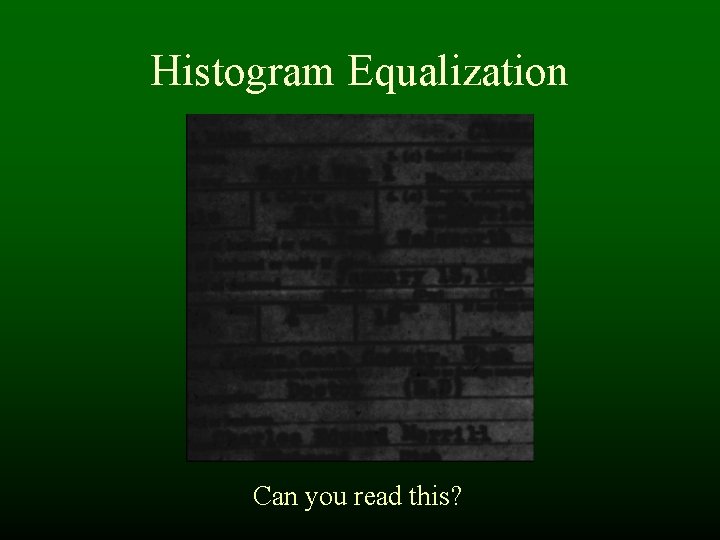 Histogram Equalization Can you read this? Histogram Equalization Can you read this?