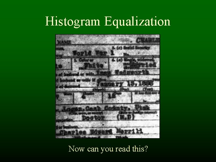 Histogram Equalization Now can you read this? Histogram Equalization Now can you read this?
