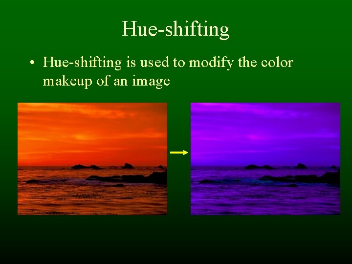 Hue-shifting • Hue-shifting is used to modify the color makeup of an image Hue-shifting • Hue-shifting is used to modify the color makeup of an image