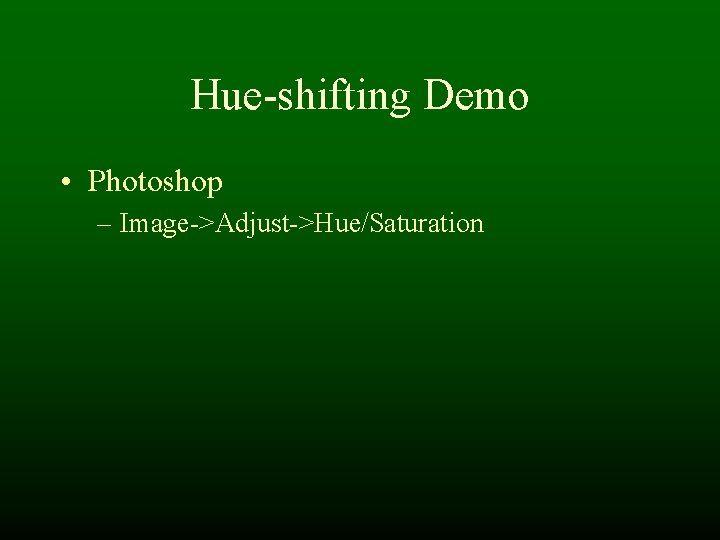 Hue-shifting Demo • Photoshop – Image->Adjust->Hue/Saturation Hue-shifting Demo • Photoshop – Image->Adjust->Hue/Saturation