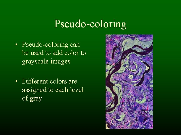 Pseudo-coloring • Pseudo-coloring can be used to add color to grayscale images • Different Pseudo-coloring • Pseudo-coloring can be used to add color to grayscale images • Different