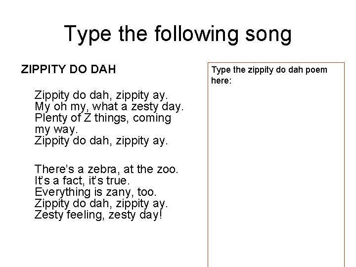 Type the following song ZIPPITY DO DAH Zippity do dah, zippity ay. My oh