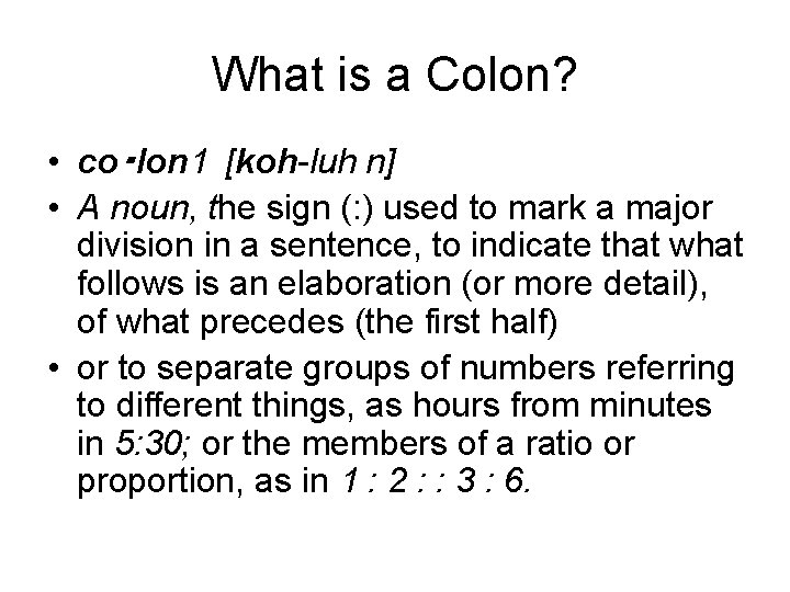 What is a Colon? • co‧lon 1 [koh-luh n] • A noun, the sign (: