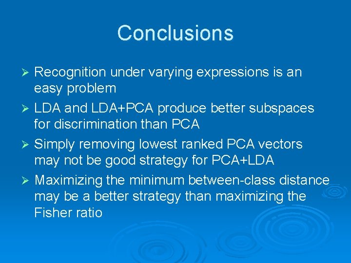 Conclusions Recognition under varying expressions is an easy problem Ø LDA and LDA+PCA produce