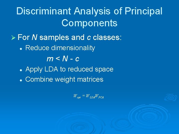 Discriminant Analysis of Principal Components Ø For N samples and c classes: l Reduce