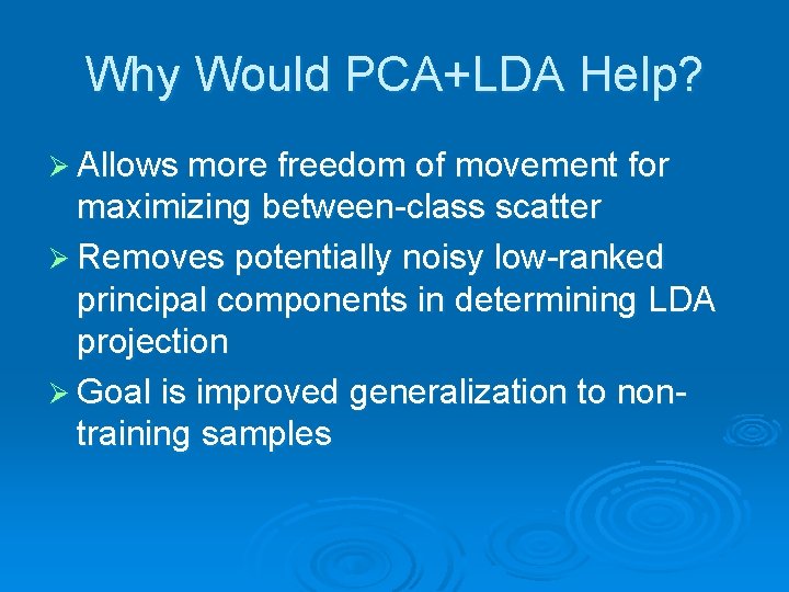 Why Would PCA+LDA Help? Ø Allows more freedom of movement for maximizing between-class scatter