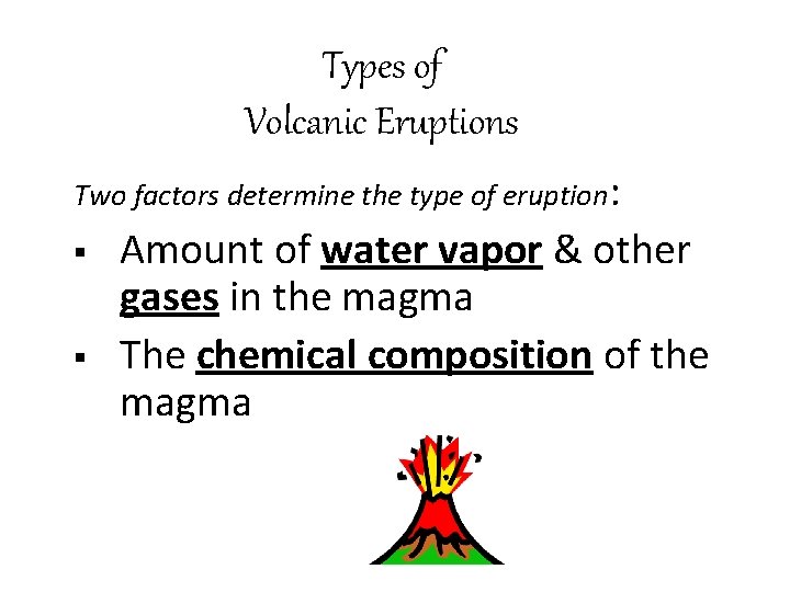 Types of Volcanic Eruptions Two factors determine the type of eruption: § § Amount