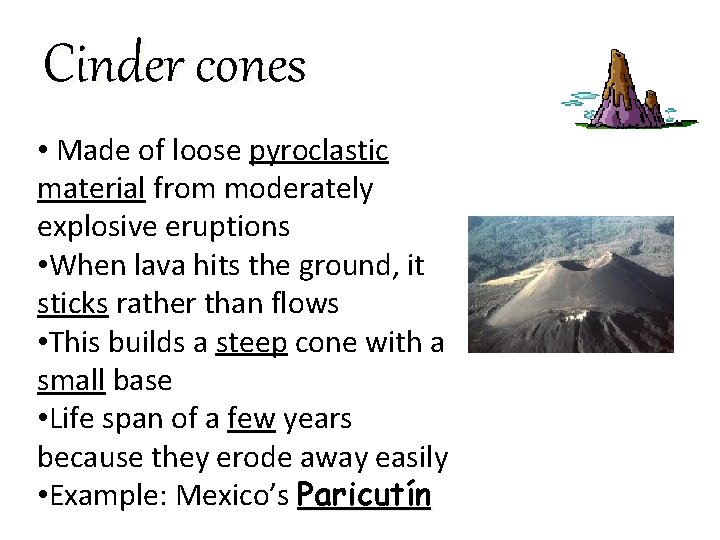 Cinder cones • Made of loose pyroclastic material from moderately explosive eruptions • When