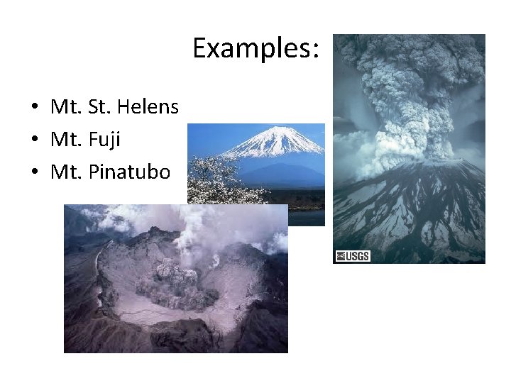 Examples: • Mt. St. Helens • Mt. Fuji • Mt. Pinatubo 