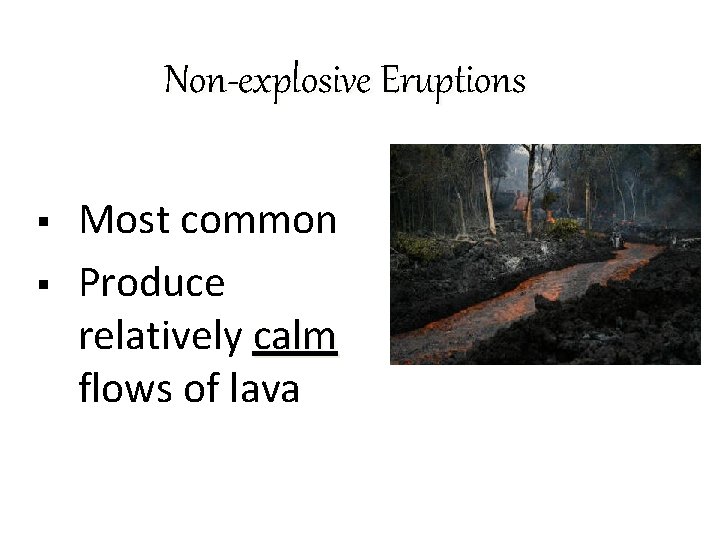 Non-explosive Eruptions § § Most common Produce relatively calm flows of lava 