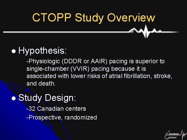 CTOPP Study Overview l Hypothesis: -Physiologic (DDDR or AAIR) pacing is superior to single-chamber
