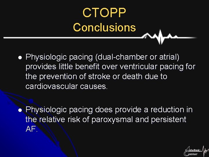 CTOPP Conclusions l Physiologic pacing (dual-chamber or atrial) provides little benefit over ventricular pacing