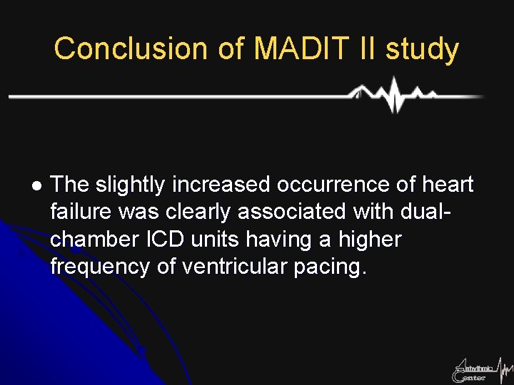 Conclusion of MADIT II study l The slightly increased occurrence of heart failure was