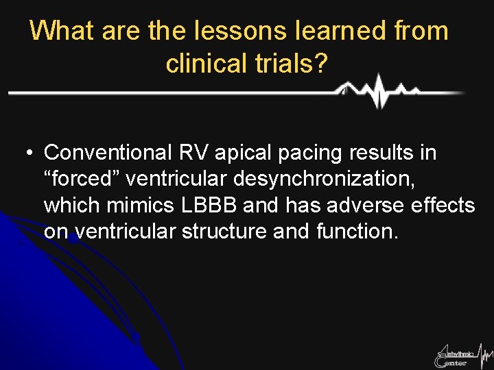 What are the lessons learned from clinical trials? • Conventional RV apical pacing results