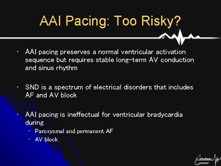 AAI Pacing: Too Risky? • AAI pacing preserves a normal ventricular activation sequence but