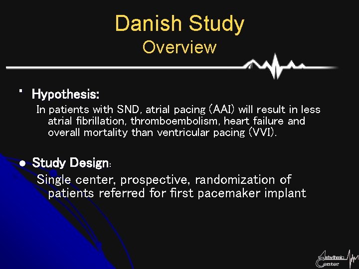 Danish Study Overview • Hypothesis: In patients with SND, atrial pacing (AAI) will result