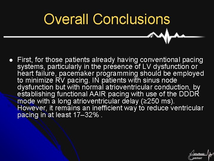 Overall Conclusions l First, for those patients already having conventional pacing systems, particularly in